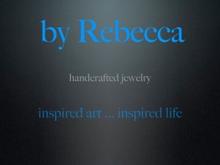 by Rebecca
      handcrafted jewelry


inspired art ... inspired life
 