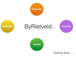 DESIGNED 
ByRietveld (c) 
INSPIRED 
TESTED 
EVOLVED 
Coming Soon …. 
