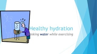 Healthy hydration 
Drinking water while exercising 
 