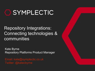 Kate Byrne
Repository Platforms Product Manager
Email: kate@symplectic.co.uk
Twitter: @katecbyrne
Repository Integrations:...
