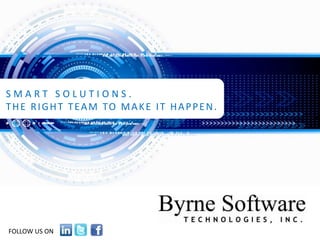 Byrne Software Technologies
    Application & Web Development




SMART SOLUTIONS.
T H E R I G H T T E A M TO M A K E I T H A P P E N .




FOLLOW US ON
 