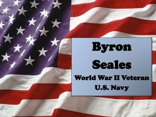 Byron
Seales
World War II Veteran
U.S. Navy

 