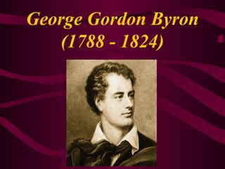 George Gordon Byron
(1788 - 1824)
 