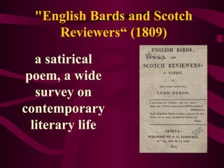 "English Bards and Scotch
Reviewers“ (1809)
a satirical
poem, a wide
survey on
contemporary
literary life
 