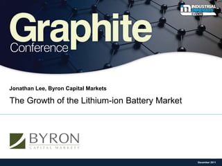 Jonathan Lee, Byron Capital Markets

The Growth of the Lithium-ion Battery Market




                                               December 2011
 