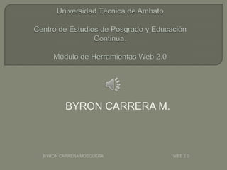 BYRON CARRERA M.



BYRON CARRERA MOSQUERA     WEB 2.0
 
