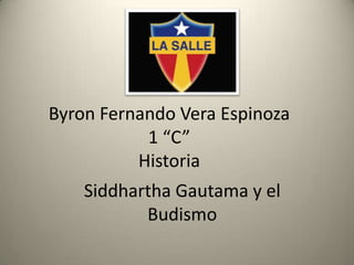 Byron Fernando Vera Espinoza
           1 “C”
          Historia
    Siddhartha Gautama y el
           Budismo
 