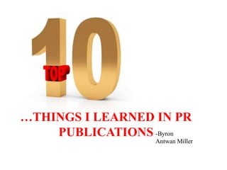 …THINGS I LEARNED IN PR PUBLICATIONS -Byron Antwan Miller 