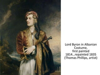 Lord Byron in Albanian
Costume,
first painted
1814…repainted 1835
(Thomas Phillips, artist)
 