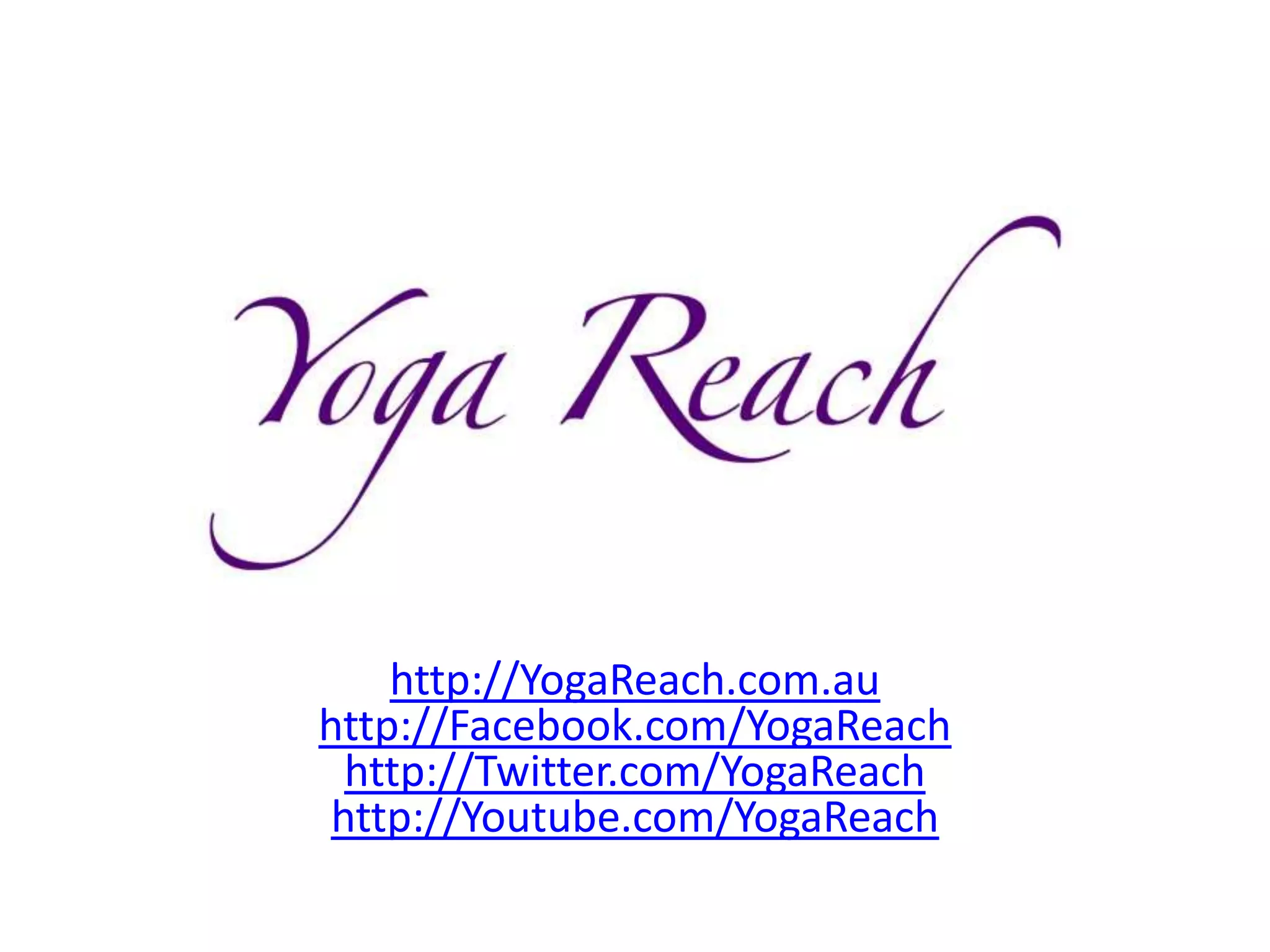 http://YogaReach.com.au
http://Facebook.com/YogaReach
  http://Twitter.com/YogaReach
 http://Youtube.com/YogaReach
 