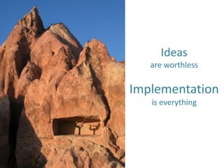 Ideas
   are worthless

Implementation
   is everything
 