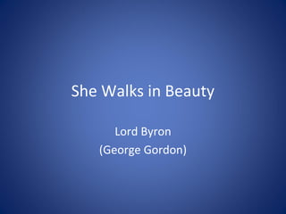 She Walks in Beauty

      Lord Byron
   (George Gordon)
 