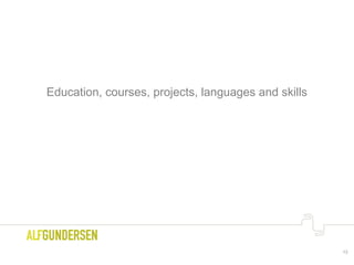 Education, courses, projects, languages and skills
13
 