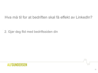 Hva må til for at bedriften skal få effekt av LinkedIn?
2. Gjør deg flid med bedriftssiden din
25
 