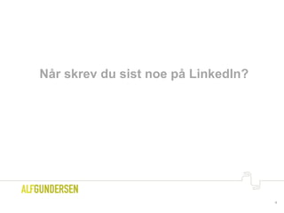 4
Når skrev du sist noe på LinkedIn?
 