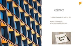 CONTACT
Curious? Feel free to contact us!
Willem Lambrechts
w.lambrechts@drebbel.eu
This pitch deck is highly confidential. Do not share with external sources.
 
