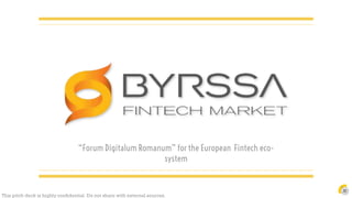 “Forum Digitalum Romanum” for the European Fintech eco-
system
This pitch deck is highly confidential. Do not share with external sources.
 