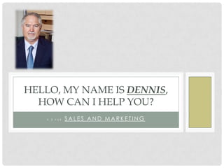 HELLO, MY NAME IS DENNIS,
  HOW CAN I HELP YOU?
   V.2   F O R   SALES AND MARKETING
 