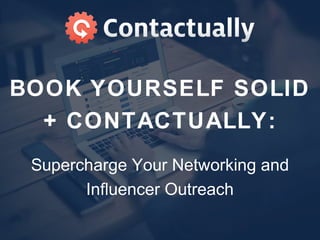 BOOK YOURSELF SOLID
+ CONTACTUALLY:
Supercharge Your Networking and
Influencer Outreach
 