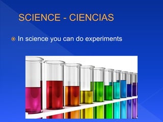  In science you can do experiments
 