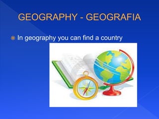  In geography you can find a country
 