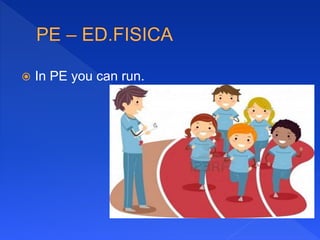  In PE you can run.
 