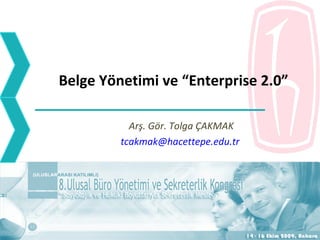 Belge Yönetimi ve “Enterprise 2.0” Arş. Gör. Tolga ÇAKMAK [email_address]   