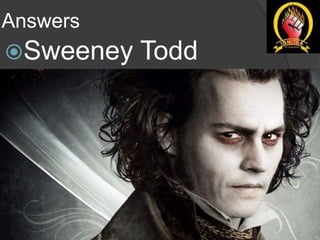 Answers
Sweeney Todd
 