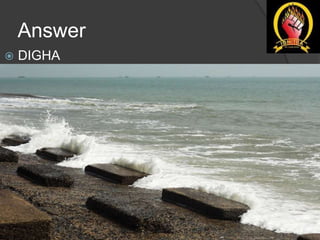Answer
 DIGHA
 