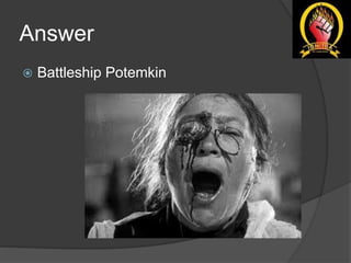 Answer
 Battleship Potemkin
 