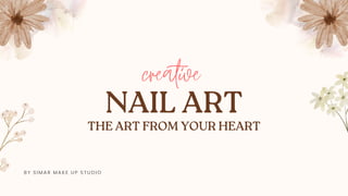 NAIL ART
THE ART FROM YOUR HEART
creative
BY SI MAR MAKE UP STUDI O
 