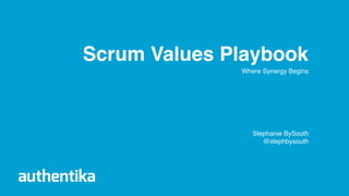 Scrum Values Playbook
Where Synergy Begins
Stephanie BySouth
@stephbysouth
 