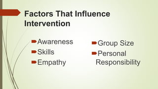 Factors That Influence
Intervention
Awareness
Skills
Empathy
Group Size
Personal
Responsibility
 