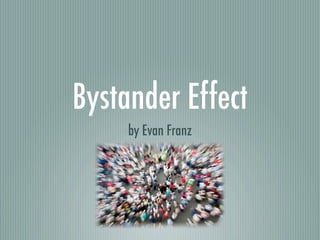 Bystander Effect
     by Evan Franz
 