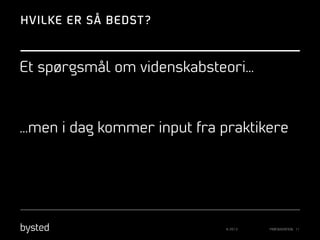 HVILKE ER SÅ BEDST ?

Et spørgsmål om videnskabsteori…

…men i dag kommer input fra praktikere

© 2013

PRÆSENTATION 11

 