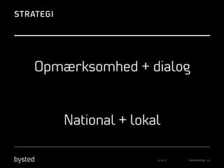 STRATEGI

Opmærksomhed + dialog

National + lokal
© 2013

PRÆSENTATION 22

 