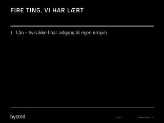 FIRE TING, VI HAR LÆRT

1.  Lån – hvis ikke I har adgang til egen empiri

© 2013

PRÆSENTATION 37

 