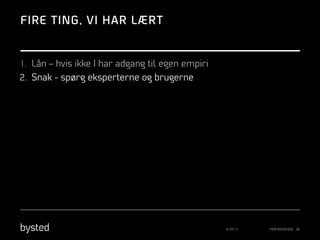 FIRE TING, VI HAR LÆRT

1.  Lån – hvis ikke I har adgang til egen empiri
2.  Snak - spørg eksperterne og brugerne

© 2013

PRÆSENTATION 38

 
