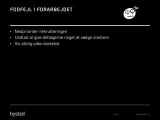 FODFEJL I FORARBEJDE T

•  Nedprioriter rekrutteringen
•  Undlad at give deltagerne noget at vælge imellem
•  Vis alting uden kontekst

© 2013

PRÆSENTATION

18

 