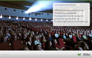 LØNSOMHED I INVESTERINGEN

Offentlig kommunikation er en
investering i budskabet.
Kampagnerne koster penge at
producere og indrykke, og
investeringen skal kunne betale sig.

© 2013 – side nr. 3

 