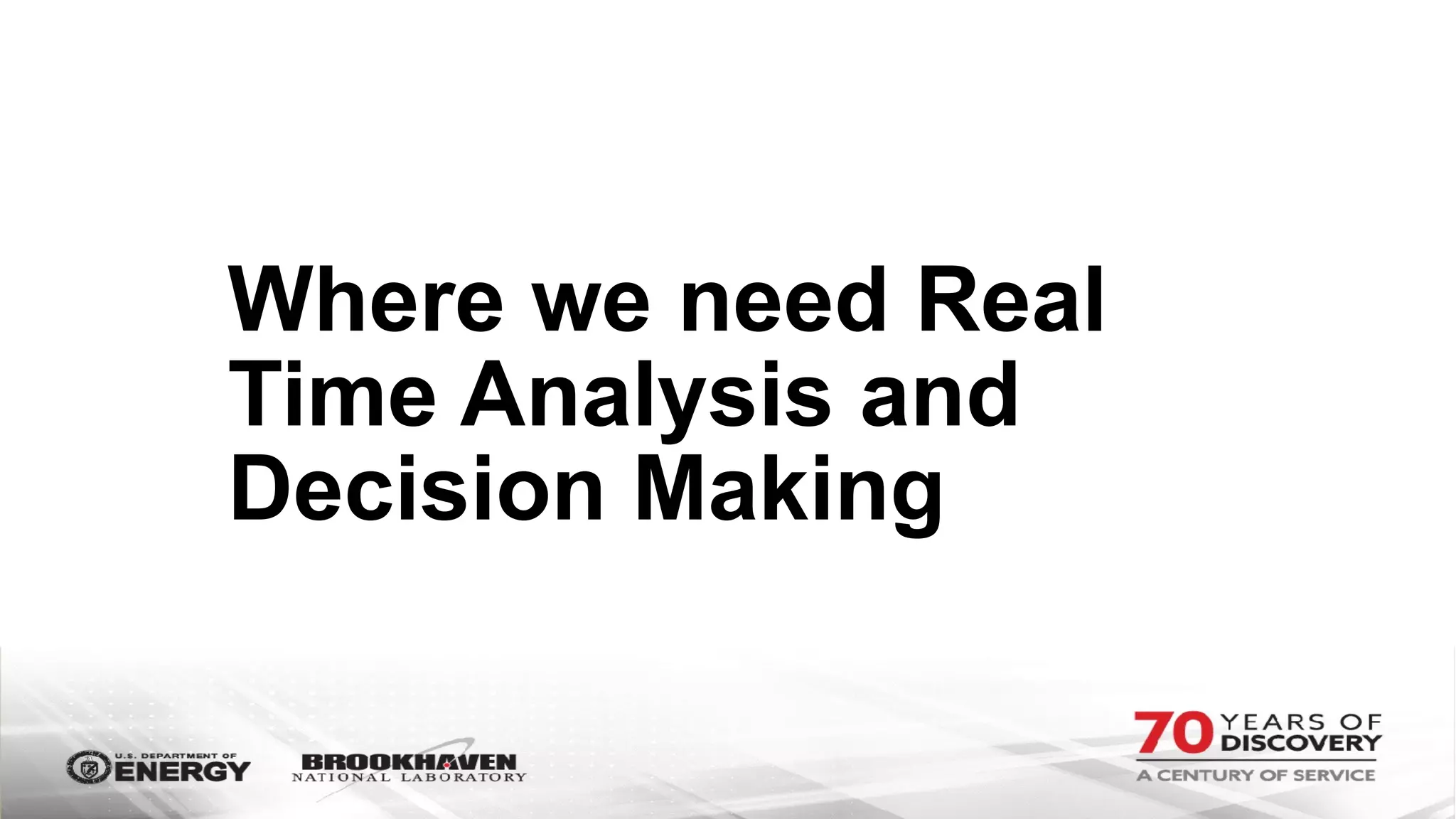 Where we need Real
Time Analysis and
Decision Making
 