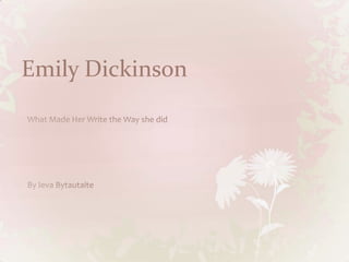 Emily Dickinson What Made Her Write the Way she did By Ieva Bytautaite 