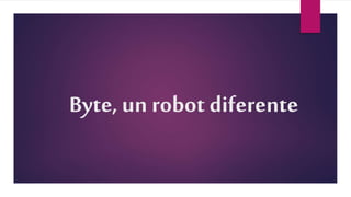 Byte, un robot diferente
 