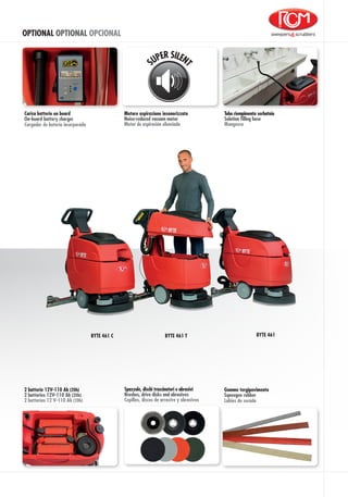 OPTIONAL OPTIONAL OPCIONAL
Labios de secado
Gomme tergipavimento
Squeegee rubber
BYTE 461 C BYTE 461 T
Tubo riempimento serbatoio
Solution filling hose
Manguera
Motore aspirazione insonorizzato
Noise-reduced vacuum motor
Motor de aspiración silenciado
2 batterie 12V-110 Ah (20h)
2 batteries 12V-110 Ah (20h)
2 batterías 12 V-110 Ah (20h)
Carica batterie on board
On-board battery charger
Cargador de batería incorporado
Spazzole, dischi trascinatori e abrasivi
Brushes, drive disks and abrasives
Cepillos, discos de arrastre y abrasivos
BYTE 461
 