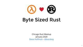 Byte Sized RustByte Sized Rust
Chicago Rust Meetup
January 2020
-Steve Hoﬀman @bacoboy
1
 