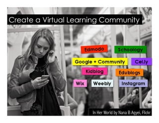 In Her World by Nana B Agyei, Flickr
Create a Virtual Learning Community
 