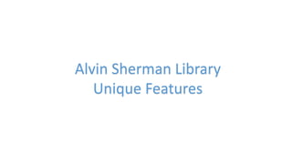 Alvin Sherman Library
Unique Features
 