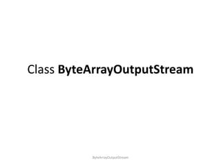 Class ByteArrayOutputStream

ByteArrayOutputStream

 