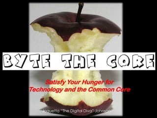 Satisfy Your Hunger for
Technology and the Common Core
Joquetta “The Digital Diva” Johnson

 