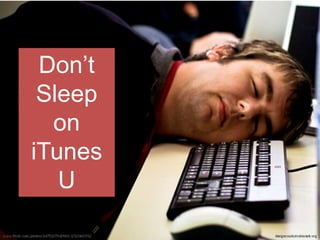 Don’t
Sleep
on
iTunes
U

 